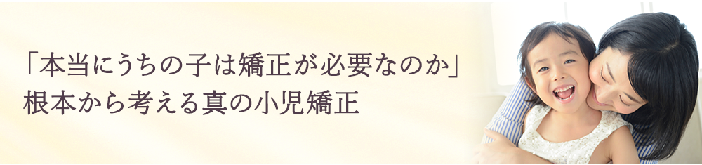 「本当に矯正が必要なのか」を根本から考える豊中の真の小児矯正
